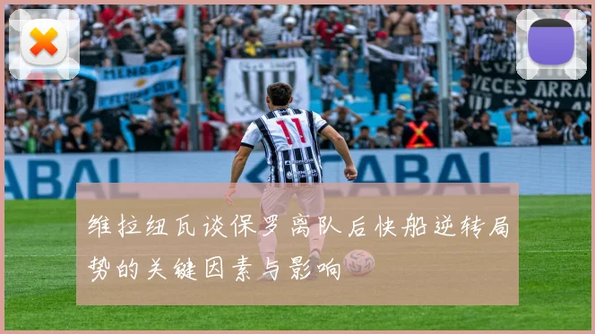 维拉纽瓦谈保罗离队后快船逆转局势的关键因素与影响