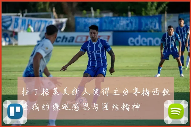 拉丁格莱美新人奖得主分享梅西教会我的谦逊感恩与团结精神